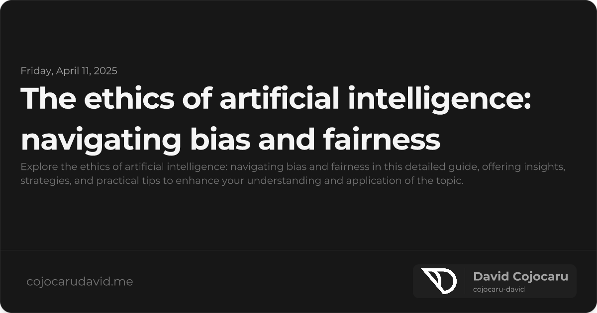 The Ethics of Artificial Intelligence: Navigating Bias and Fairness visual cover image