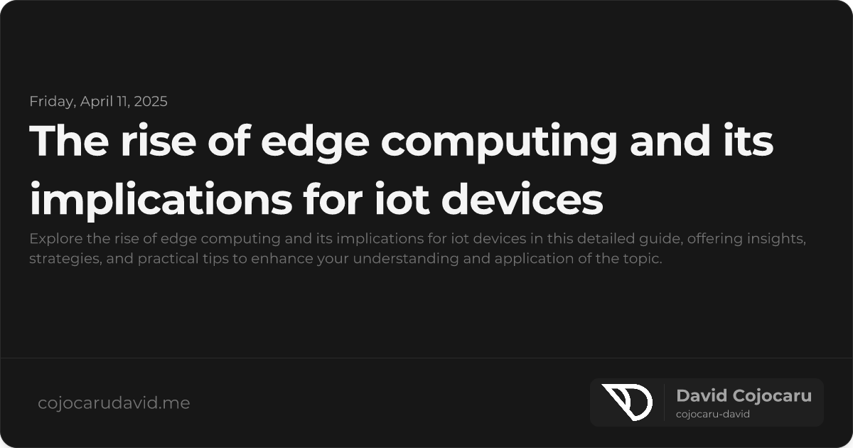 The Rise of Edge Computing and its Implications for IoT Devices visual cover image